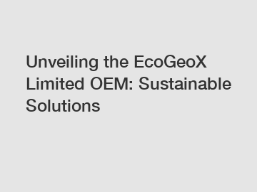 Unveiling the EcoGeoX Limited OEM: Sustainable Solutions