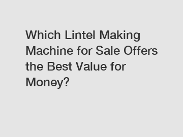 Which Lintel Making Machine for Sale Offers the Best Value for Money?