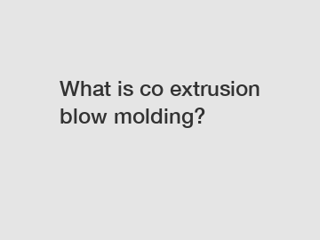 What is co extrusion blow molding?