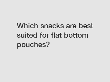 Which snacks are best suited for flat bottom pouches?