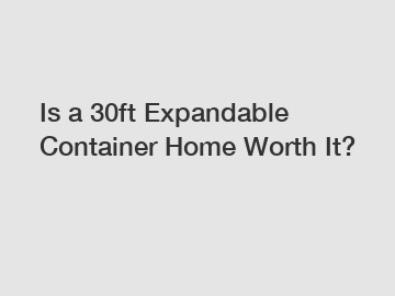 Is a 30ft Expandable Container Home Worth It?