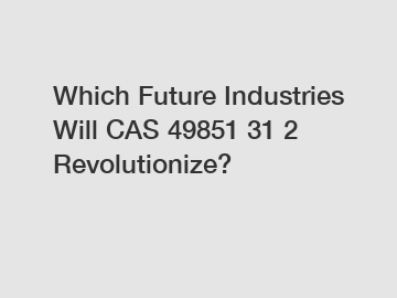 Which Future Industries Will CAS 49851 31 2 Revolutionize?