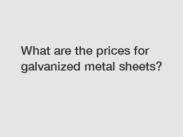 What are the prices for galvanized metal sheets?