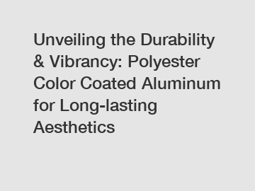 Unveiling the Durability & Vibrancy: Polyester Color Coated Aluminum for Long-lasting Aesthetics