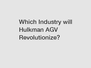 Which Industry will Hulkman AGV Revolutionize?