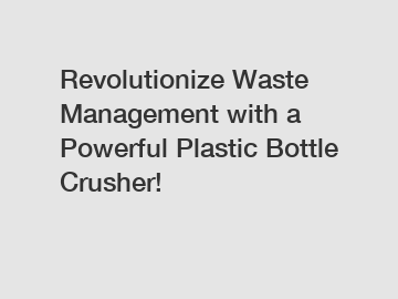 Revolutionize Waste Management with a Powerful Plastic Bottle Crusher!