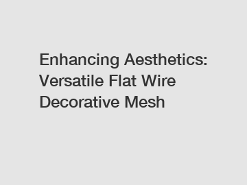 Enhancing Aesthetics: Versatile Flat Wire Decorative Mesh