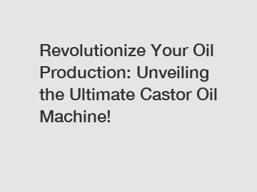 Revolutionize Your Oil Production: Unveiling the Ultimate Castor Oil Machine!