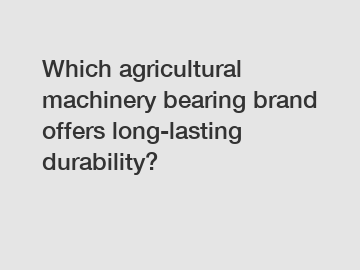 Which agricultural machinery bearing brand offers long-lasting durability?