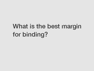 What is the best margin for binding?