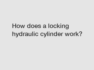 How does a locking hydraulic cylinder work?