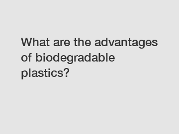 What are the advantages of biodegradable plastics?