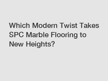 Which Modern Twist Takes SPC Marble Flooring to New Heights?