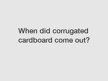 When did corrugated cardboard come out?