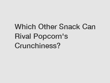 Which Other Snack Can Rival Popcorn's Crunchiness?