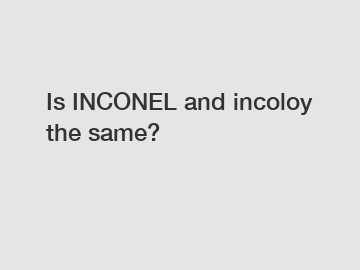 Is INCONEL and incoloy the same?