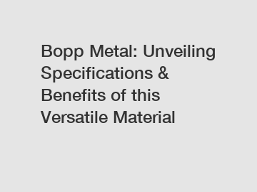 Bopp Metal: Unveiling Specifications & Benefits of this Versatile Material