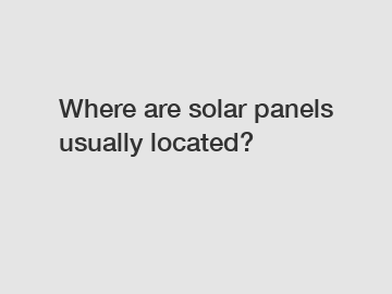 Where are solar panels usually located?